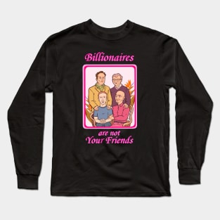 Billionaires Are Not Your Friends Long Sleeve T-Shirt